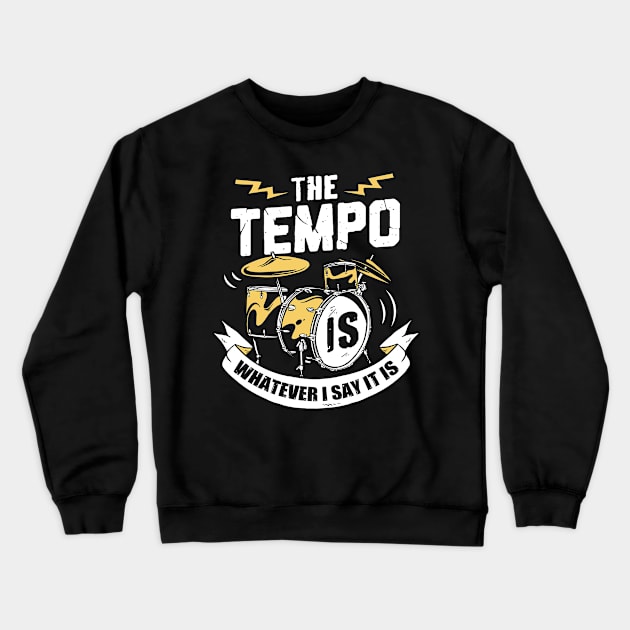 The Tempo Is Whatever I Say It Is Drummer Gift Crewneck Sweatshirt by Dolde08